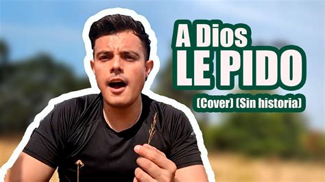 Esjos Zc A Dios Le Pido Cover Sin Historia Youtube