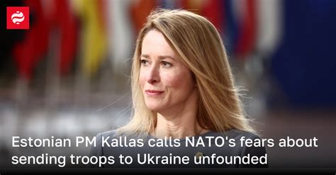 NATO Troops In Ukraine Estonian PM Kaja Kallas Made A Statement