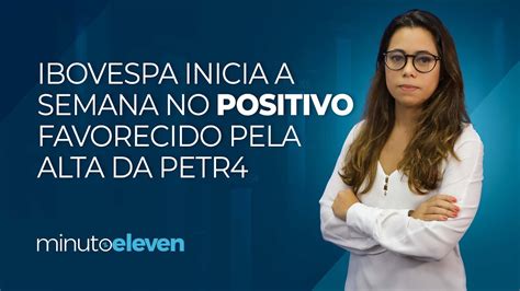 Ibovespa Inicia A Semana No Positivo Favorecido Pela Alta Da PETR4