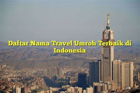 Daftar Nama Travel Umroh Terbaik Di Indonesia Jejak Haji