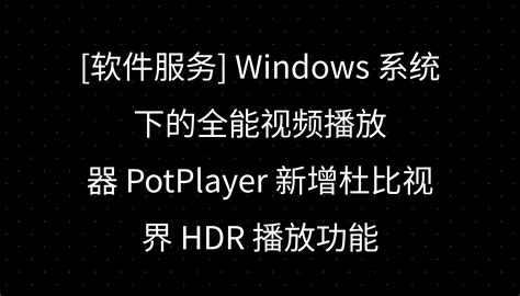 软件服务 Windows 系统下的全能视频播放器 Potplayer 新增杜比视界 Hdr 播放功能