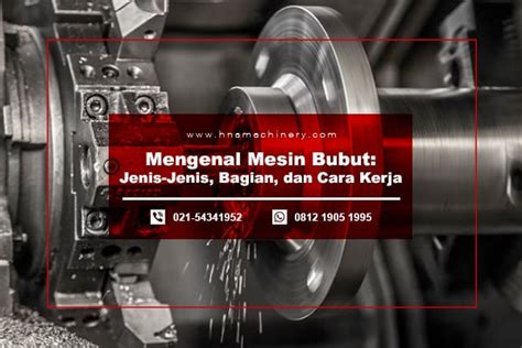 Mesin Bubut Fungsi Jenis Bagian Cara Kerja Tips Perawatan