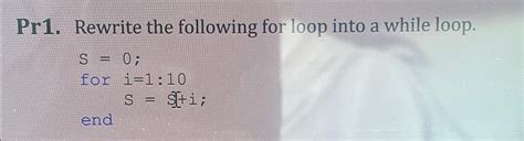 Solved Pr Rewrite The Following For Loop Into A While Chegg