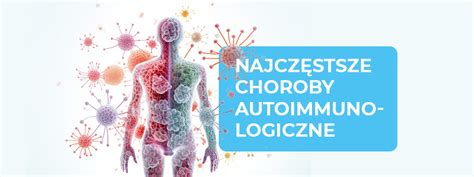 Najczęstsze choroby autoimmunologiczne Jak je rozpoznać i skutecznie