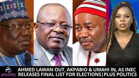 Ahmed Lawan Out Akpabio And Umahi In As Inec Releases Final List For Elections Plus Politics