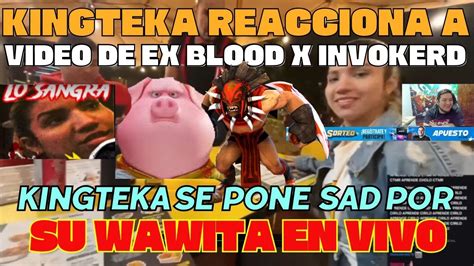 KINGTEKA REACCIONA A VIDEO DE EX BLOOD X INVOKERD0TA SE PONE SAD