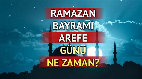 Arefe G N Ne Zaman Ramazan Arefesi Hangi G Ne Ay N Ka Na Denk