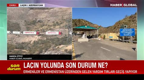 Laçın yolunda son durum ne Haber Global Muhabiri Hamza Çiftçi aktardı