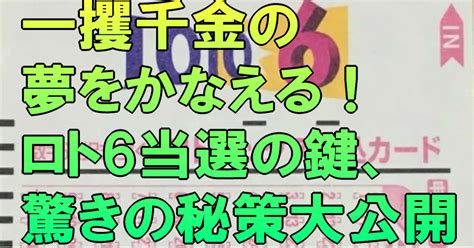 一攫千金の夢をかなえる！ロト6当選の鍵、驚きの秘策大公開｜ロト6分析研究会