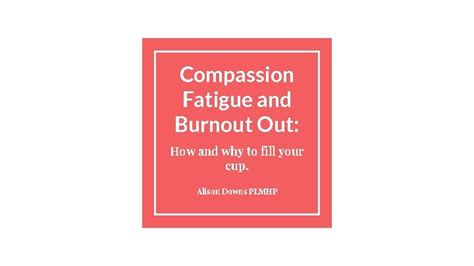 Compassion Fatigue And Burnout Out How And Why