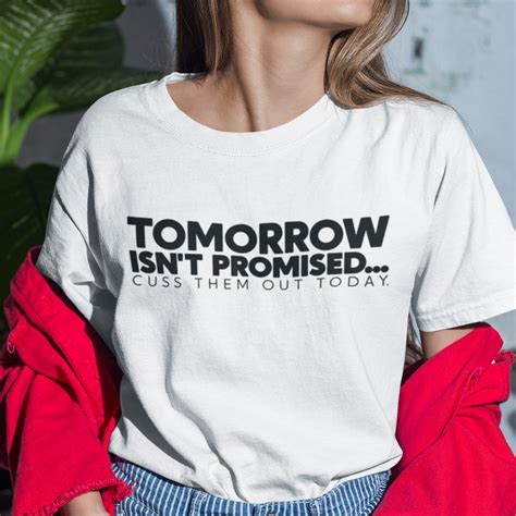 Tomorrow Isnt Promised Cuss Them Out Today Shirt