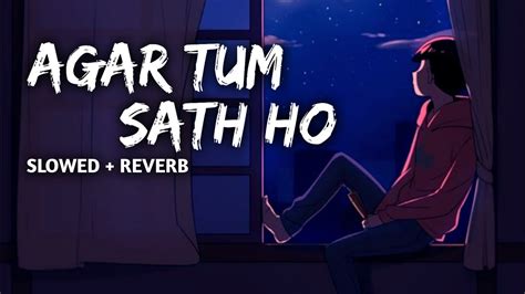 Agar Tum Saath Ho Alka Yagnik And Arijit Singh Tamasha Slowed And Reverb Youtube