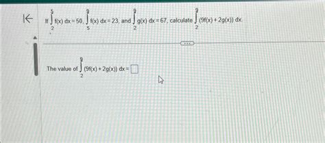 Solved If ∫25f X Dx 50 ∫59f X Dx 23 ﻿and ∫29g X Dx 67