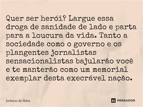 Quer Ser Herói Largue Essa Droga De Jackson Da Mata Pensador