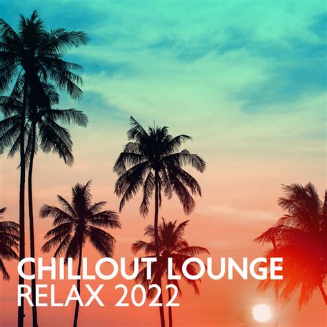 Chillout Lounge Relax The Best Mix Of Chill Out Hits For Summer