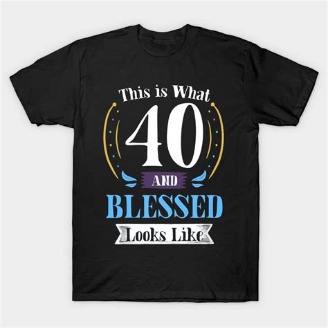 40 And Blessed T Shirt 40th Birthday T For Men Women T Shirt 40 Years Old Blessed By God