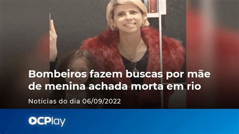 Bombeiros fazem buscas por mãe de menina achada morta em rio YouTube