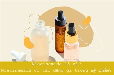 Tìm Hiểu Niacinamide Là Gì Cùng Khám Phá 6 Tác Dụng Của Niacinamide