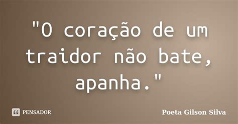 O Coração De Um Traidor Não Poeta Gilson Silva Pensador