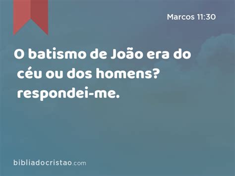 Marcos O Batismo De Jo O Era Do C U Ou Dos Homens Respondei Me