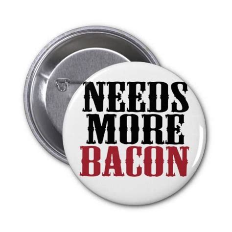 Needs More Bacon Button Zazzle Buttons Pinback Mother Of The Groom Ts Mother Of The Groom