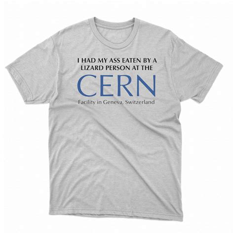 I Had My Ass Eaten By A Lizard Person At The Cern Shirt Shibtee Clothing