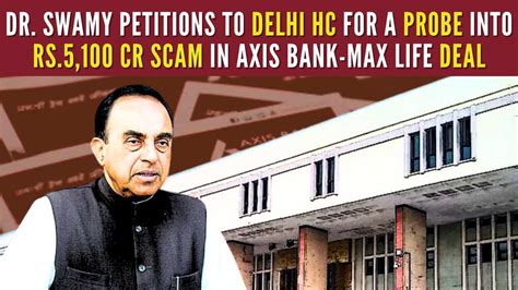 Axis Bank Max Life Deal Subramanian Swamy Petitions To Hc