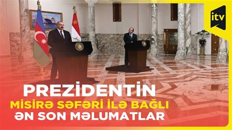 Prezident İlham Əliyevin Misirə rəsmi səfəri ilə bağlı ən son