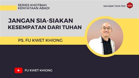 Jangan Sia Siakan Kesempatan Dari Tuhan Pdt Fu Kwet Khiong L SDFKK