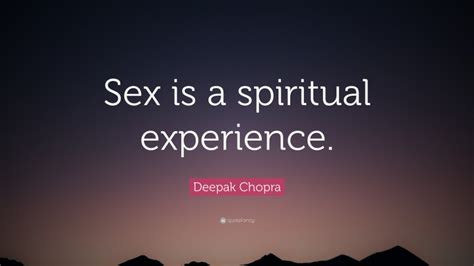 Deepak Chopra Quote Sex Is A Spiritual Experience