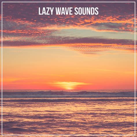 Lazy Wave Sounds Album By Ocean Waves For Sleep Spotify