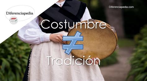 Diferencia Entre Costumbre Y Tradición La Web De Las Diferencias Y Las