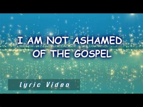 I Am Not Ashamed Of The Gospel Lyric Video Youtube