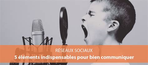 L Ments Indispensables Pour Bien Communiquer Sur Les R Seaux Sociaux