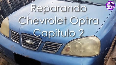 Reparando Chevrolet OPTRA Capitulo 2 Motor Y Hobby YouTube