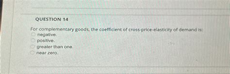 Solved QUESTION 14For Complementary Goods The Coefficient Chegg