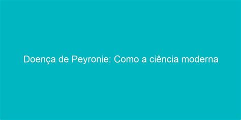 Doen A De Peyronie Como A Ci Ncia Moderna Aborda A Curvatura Peniana