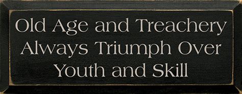 Old Age And Treachery Always Triumph Over Youth And Skill Sign Wood