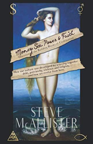Money Sex Power Faith Questioning The Building Blocks Of Civilization McAllister Steve