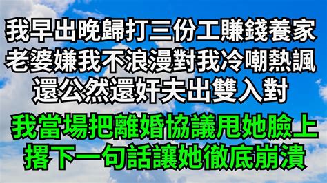 我早出晚歸打三份工賺錢養家，老婆卻嫌我不浪漫對我冷嘲熱諷，還公然還奸夫出雙入對，我當場把離婚協議甩她臉上，撂下一句話讓她徹底崩潰【三味時光】 落日溫情 情感故事 花開富貴 深夜淺讀 家庭矛盾