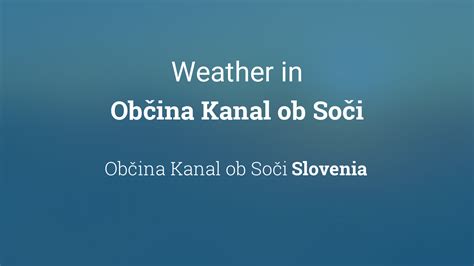 Weather for Občina Kanal ob Soči, Slovenia