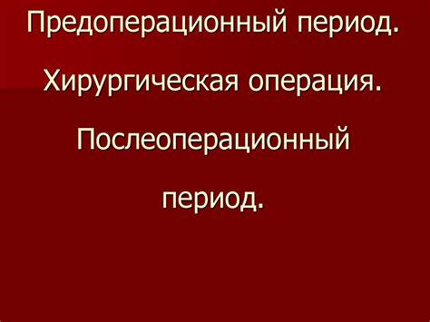 Предоперационный период. Хирургическая операция. Послеоперационный ...