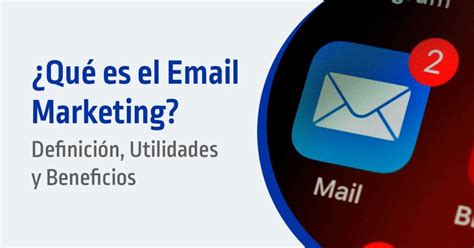 Qu Es El Email Marketing Definici N Utilidades Y Beneficios