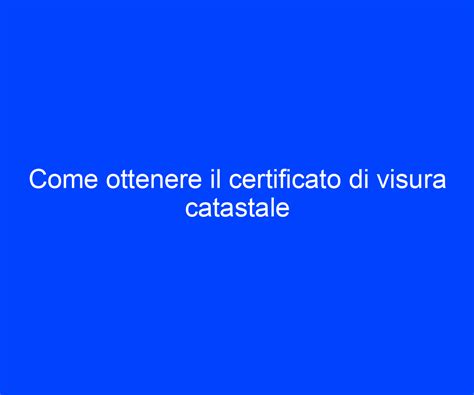 Come Ottenere Il Certificato Di Visura Catastale Riccardo De Bernardinis