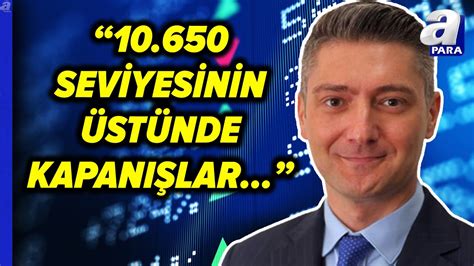 Sertaç Ekeke 10 650 Seviyesinin Üstünde Kapanışlar Olursa 11 Bine