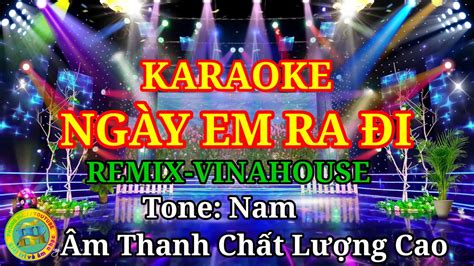 KARAOKE NGÀY EM RA ĐI VINAHOUSE REMIX TONE NAM karaoke remix tone