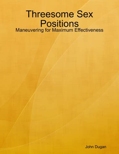 Threesome Sex Positions Maneuvering For Maximum Effectiveness