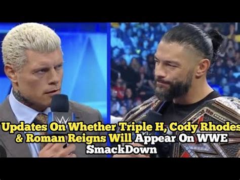 Updates On Whether Triple H Cody Rhodes Roman Reigns Will Appear On