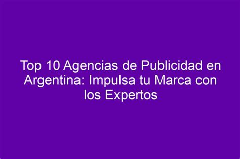 Top Agencias De Publicidad En Argentina Impulsa Tu Marca Con Los