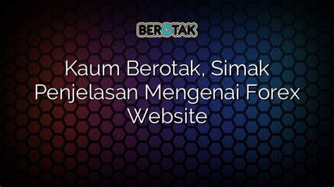 Kaum Berotak Simak Penjelasan Mengenai Forex Website